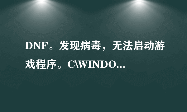 DNF。发现病毒，无法启动游戏程序。C\WINDOWS\system32\GameLink.dll、怎么回事啊跪求各位大神