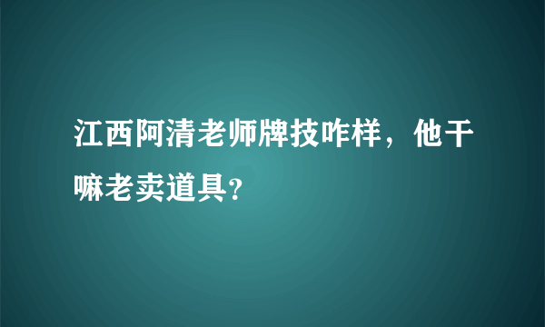 江西阿清老师牌技咋样，他干嘛老卖道具？