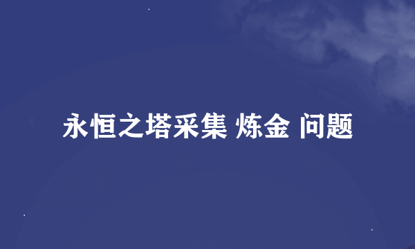 永恒之塔采集 炼金 问题