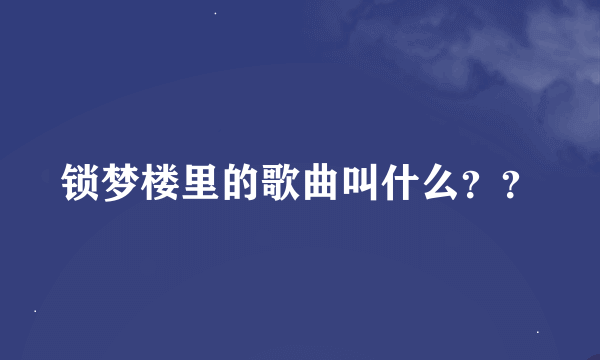 锁梦楼里的歌曲叫什么？？