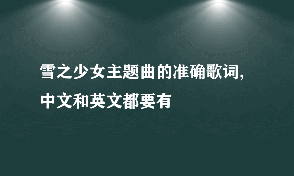 雪之少女主题曲的准确歌词,中文和英文都要有