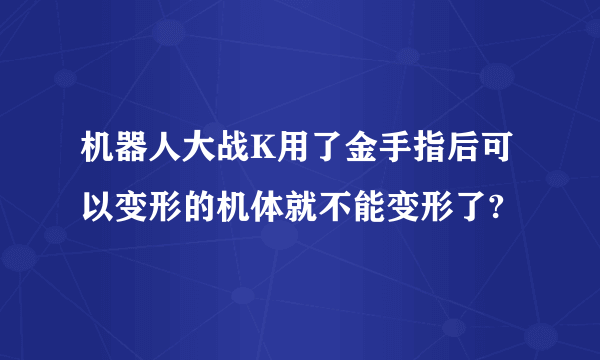 机器人大战K用了金手指后可以变形的机体就不能变形了?