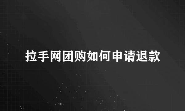 拉手网团购如何申请退款