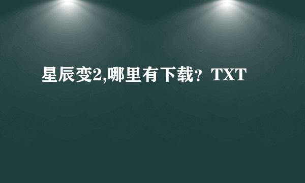 星辰变2,哪里有下载？TXT