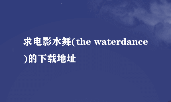 求电影水舞(the waterdance)的下载地址