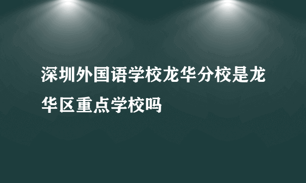 深圳外国语学校龙华分校是龙华区重点学校吗