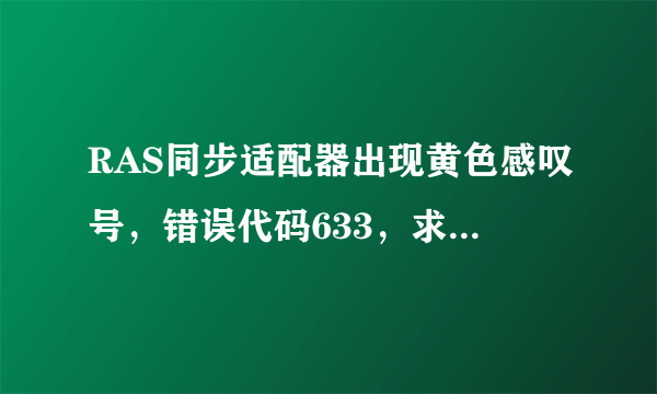 RAS同步适配器出现黄色感叹号，错误代码633，求高手解决