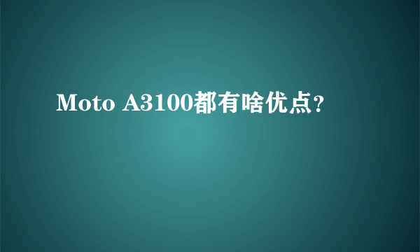 Moto A3100都有啥优点？