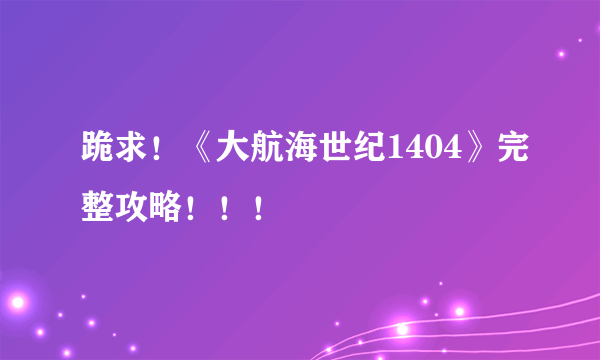 跪求！《大航海世纪1404》完整攻略！！！