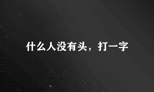 什么人没有头，打一字