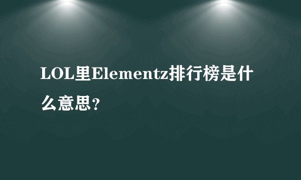 LOL里Elementz排行榜是什么意思？