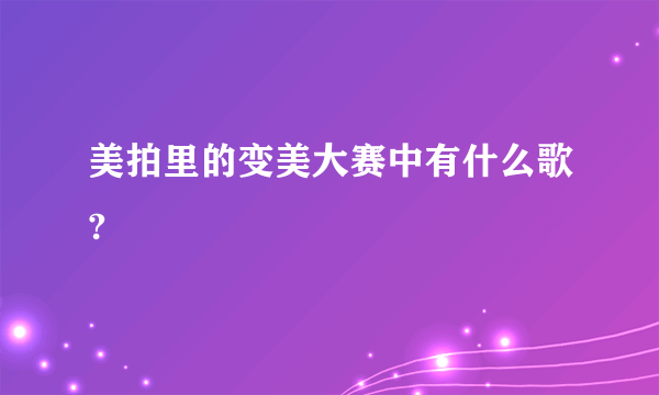 美拍里的变美大赛中有什么歌?