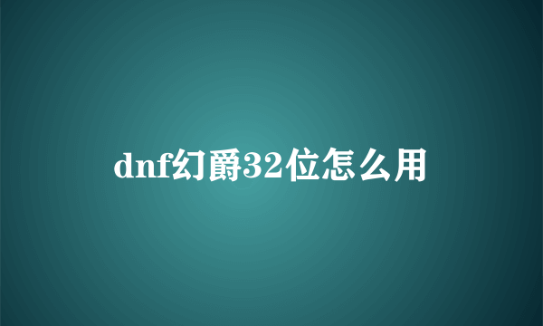 dnf幻爵32位怎么用