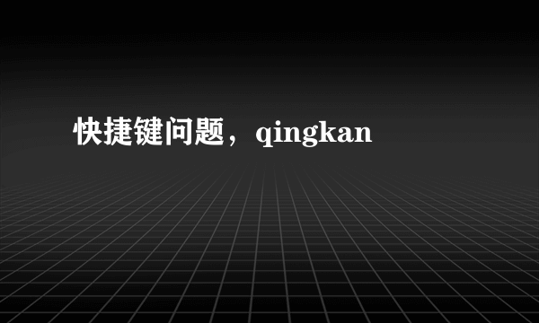 快捷键问题，qingkan