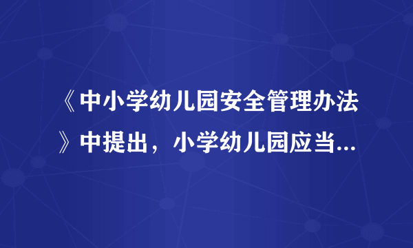 《中小学幼儿园安全管理办法》中提出，小学幼儿园应当建立什么制度？