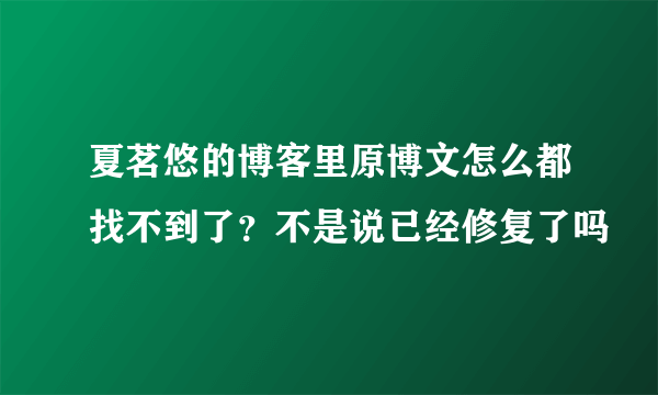 夏茗悠的博客里原博文怎么都找不到了？不是说已经修复了吗