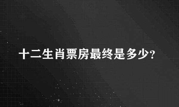 十二生肖票房最终是多少？