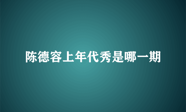 陈德容上年代秀是哪一期