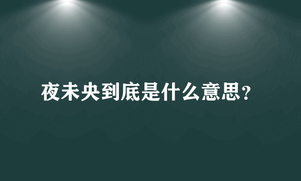 夜未央到底是什么意思？