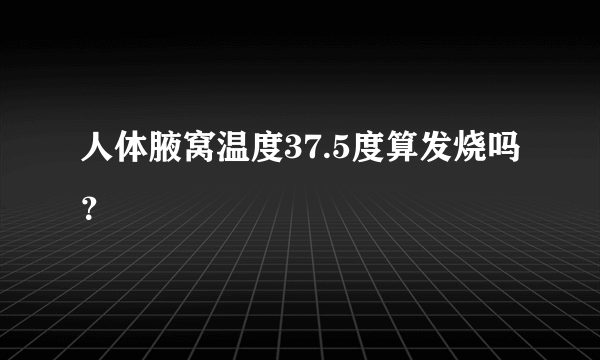 人体腋窝温度37.5度算发烧吗？