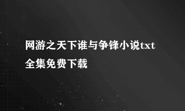 网游之天下谁与争锋小说txt全集免费下载