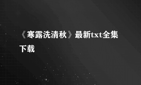 《寒露洗清秋》最新txt全集下载