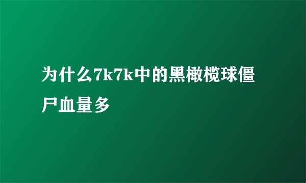 为什么7k7k中的黑橄榄球僵尸血量多