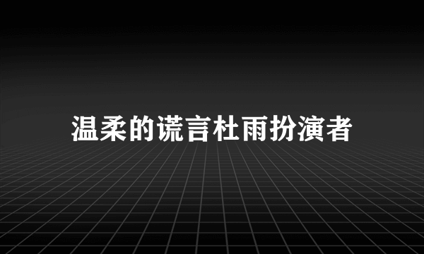 温柔的谎言杜雨扮演者