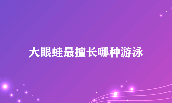 大眼蛙最擅长哪种游泳