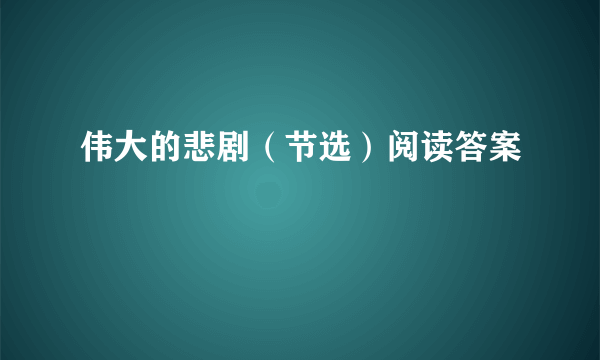 伟大的悲剧（节选）阅读答案