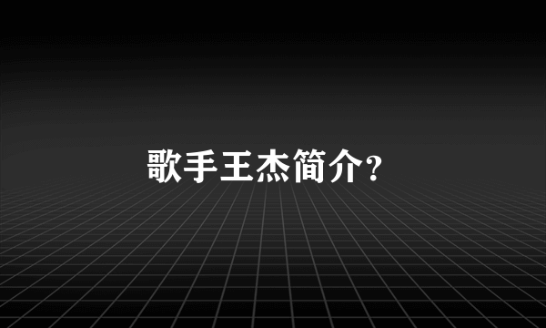 歌手王杰简介？