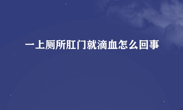 一上厕所肛门就滴血怎么回事