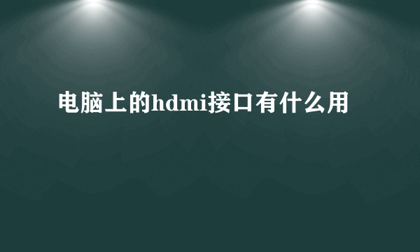 电脑上的hdmi接口有什么用