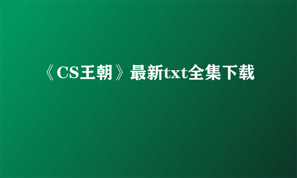 《CS王朝》最新txt全集下载