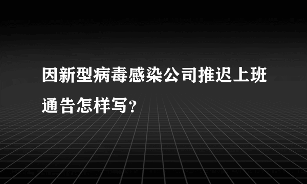 因新型病毒感染公司推迟上班通告怎样写？