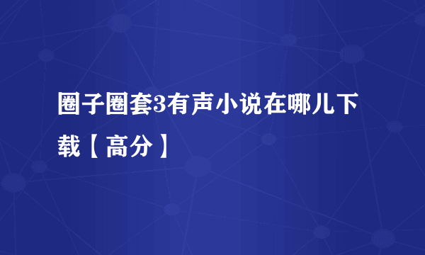 圈子圈套3有声小说在哪儿下载【高分】