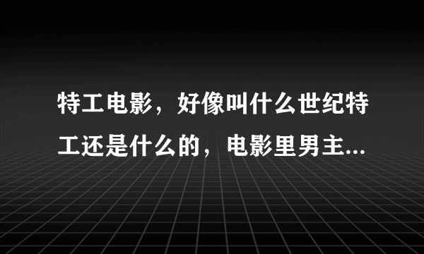 特工电影，好像叫什么世纪特工还是什么的，电影里男主角特工帮女主角换鞋子，女主角穿得红色的连体衣，故