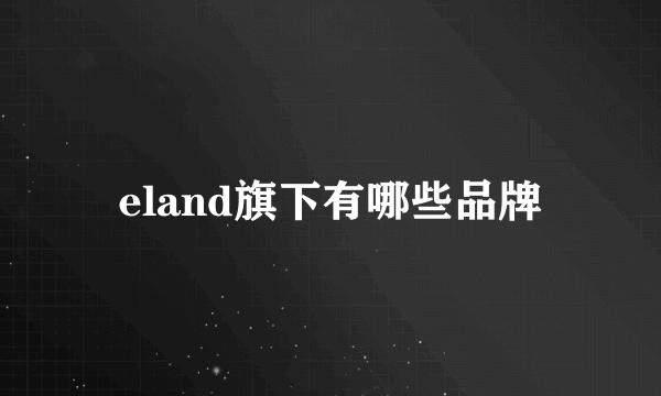 eland旗下有哪些品牌