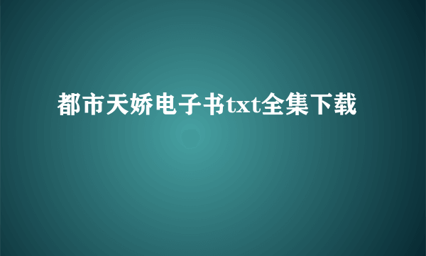 都市天娇电子书txt全集下载