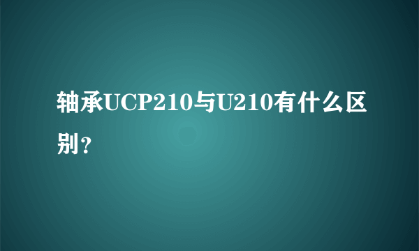 轴承UCP210与U210有什么区别？