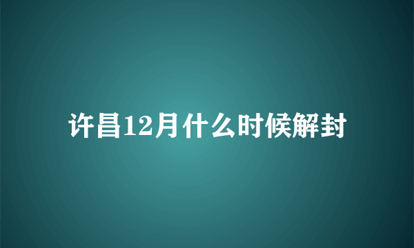 许昌12月什么时候解封