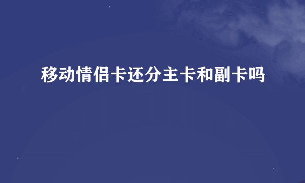 移动情侣卡还分主卡和副卡吗