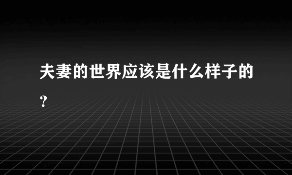 夫妻的世界应该是什么样子的？