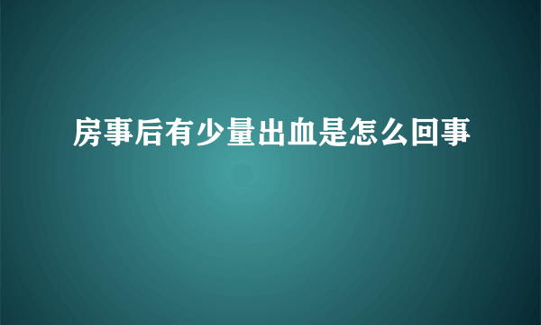 房事后有少量出血是怎么回事