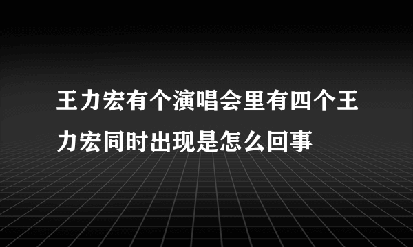 王力宏有个演唱会里有四个王力宏同时出现是怎么回事