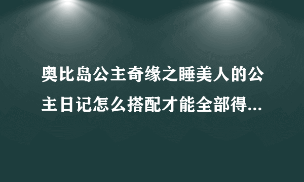 奥比岛公主奇缘之睡美人的公主日记怎么搭配才能全部得到S级？