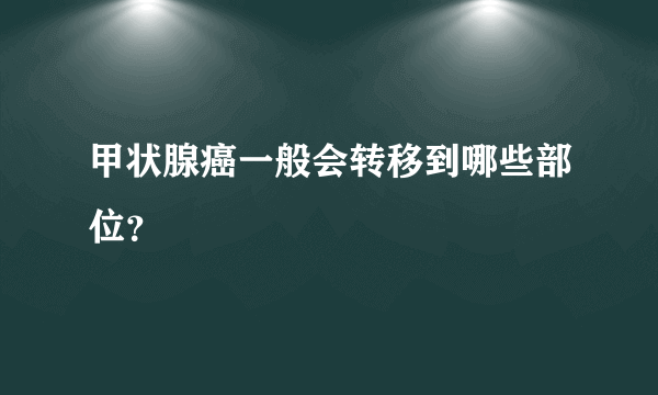 甲状腺癌一般会转移到哪些部位？