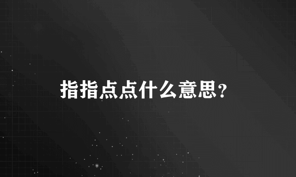 指指点点什么意思？