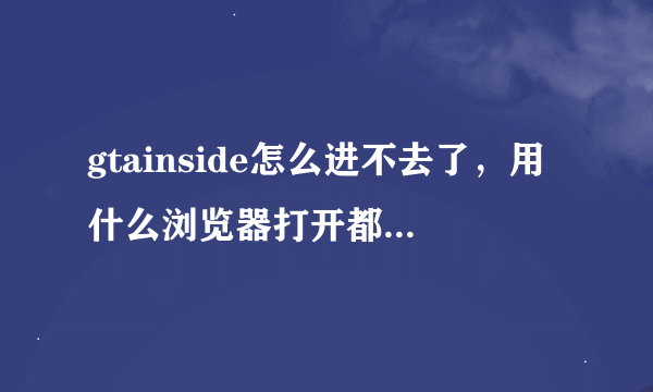 gtainside怎么进不去了，用什么浏览器打开都是连接不了，想下gta5mod都下不了