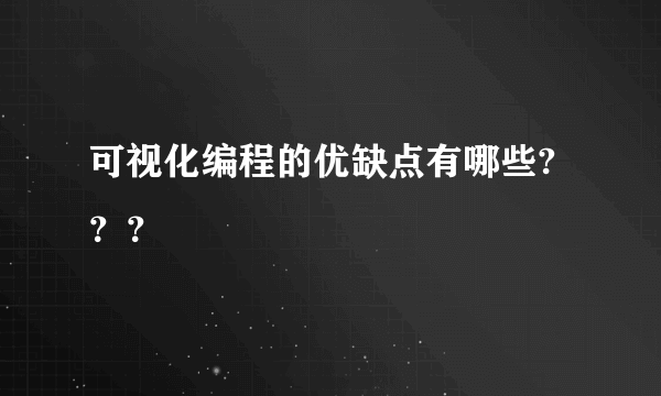 可视化编程的优缺点有哪些?？？